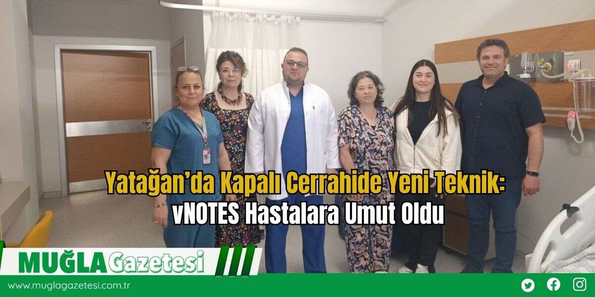 Yatağan’da Kapalı Cerrahide Yeni Teknik: vNOTES Hastalara Umut Oldu
