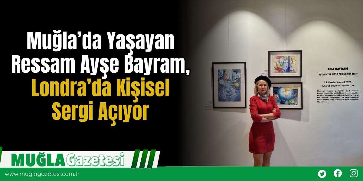Muğla’da Yaşayan Ressam Ayşe Bayram, Londra’da Kişisel Sergi Açıyor