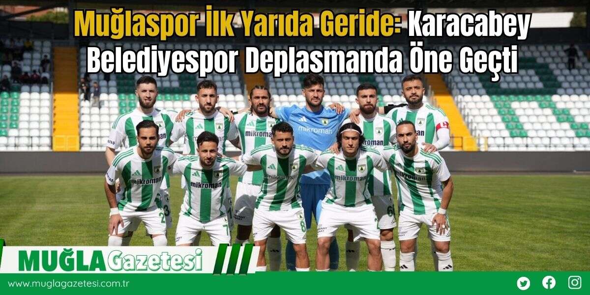 Muğlaspor İlk Yarıda Geride: Karacabey Belediyespor Deplasmanda Öne Geçti