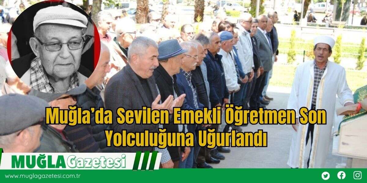 Muğla’da Sevilen Emekli Öğretmen Son Yolculuğuna Uğurlandı