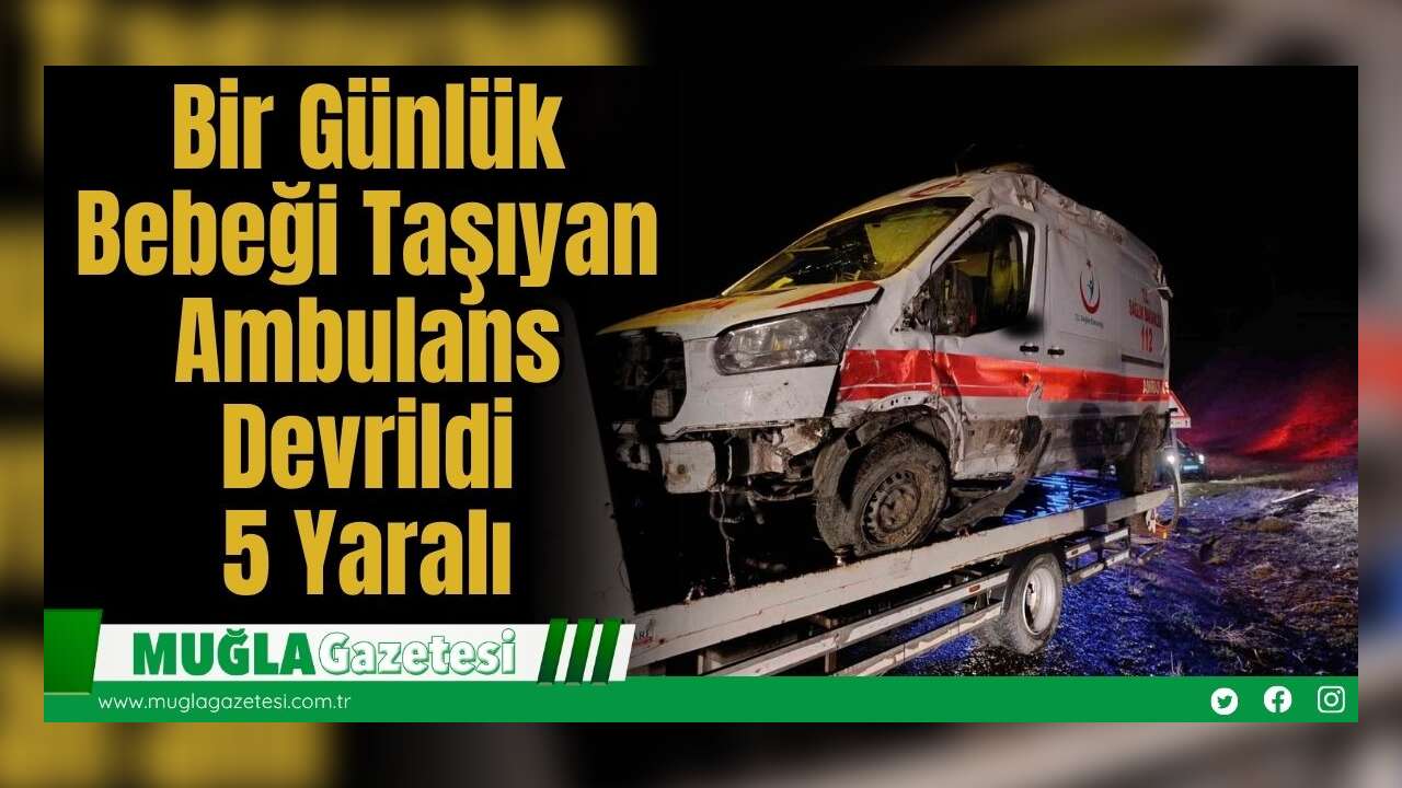 Bir Günlük Bebeği Taşıyan Ambulans Devrildi: 5 Yaralı
