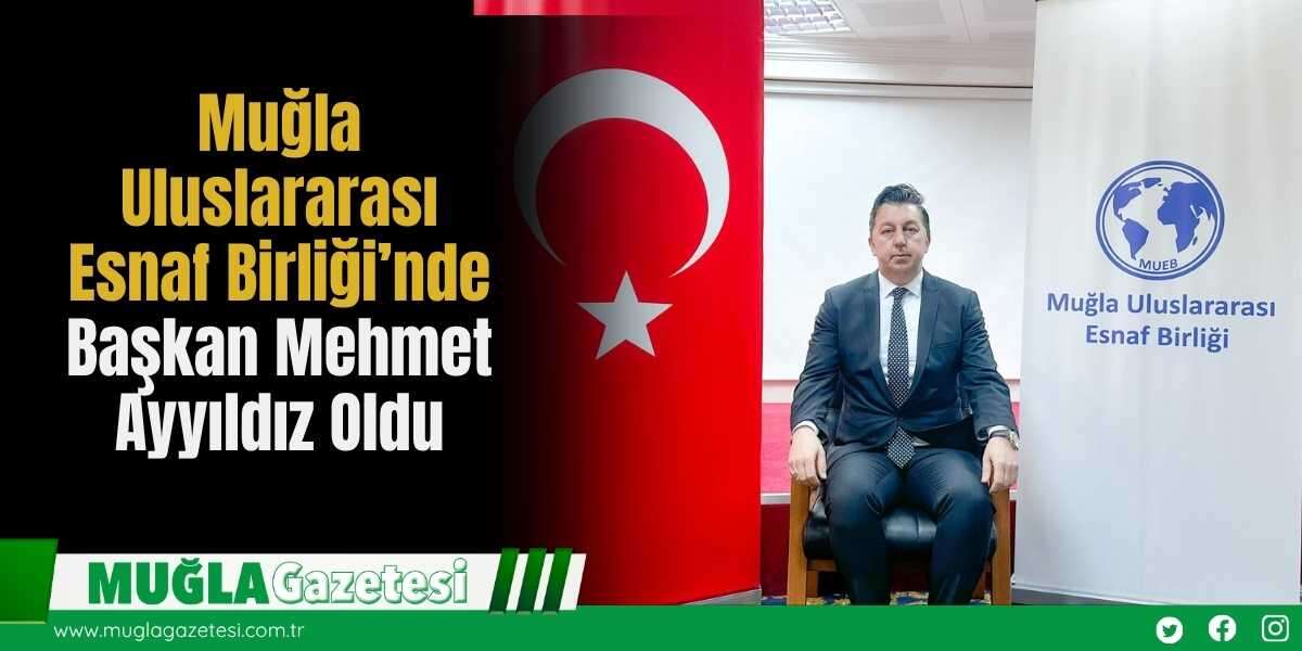 Muğla Uluslararası Esnaf Birliği’nde Başkan Mehmet Ayyıldız Oldu