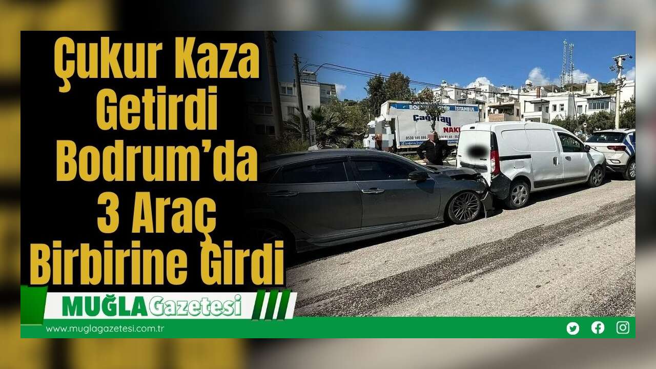 Çukur Kaza Getirdi: Bodrum’da 3 Araç Birbirine Girdi