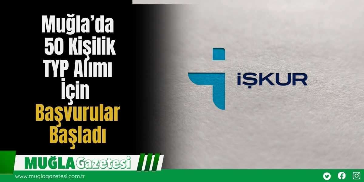 Muğla’da 50 Kişilik TYP Alımı İçin Başvurular Başladı