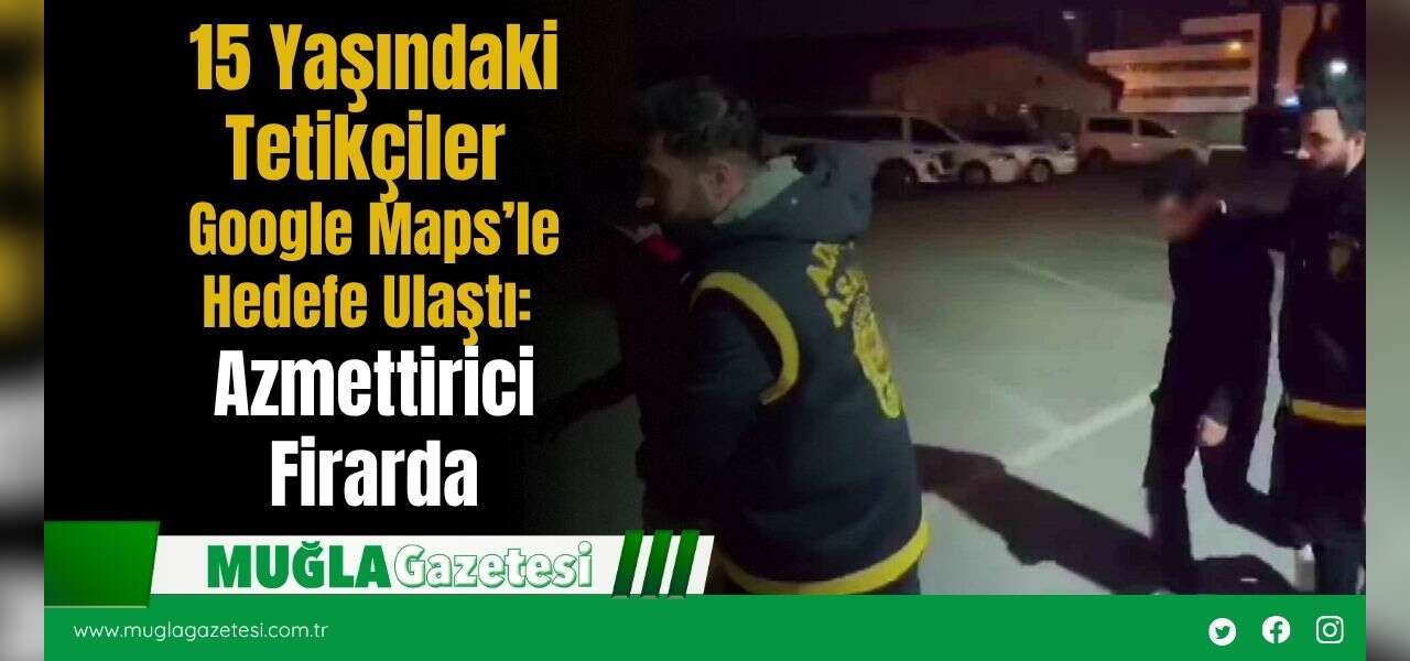 15 Yaşındaki Tetikçiler Google Maps’le Hedefe Ulaştı: Azmettirici Firarda
