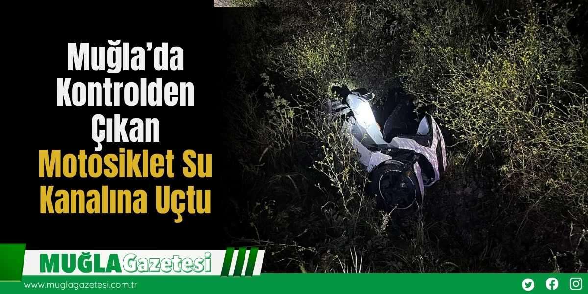 Muğla’da Kontrolden Çıkan Motosiklet Su Kanalına Uçtu