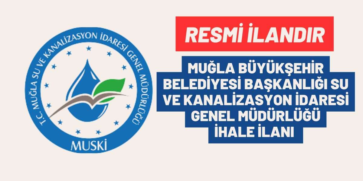 MUĞLA BÜYÜKŞEHİR BELEDİYESİ BAŞKANLIĞI SU VE KANALİZASYON İDARESİ GENEL MÜDÜRLÜĞÜ İHALE İLANI