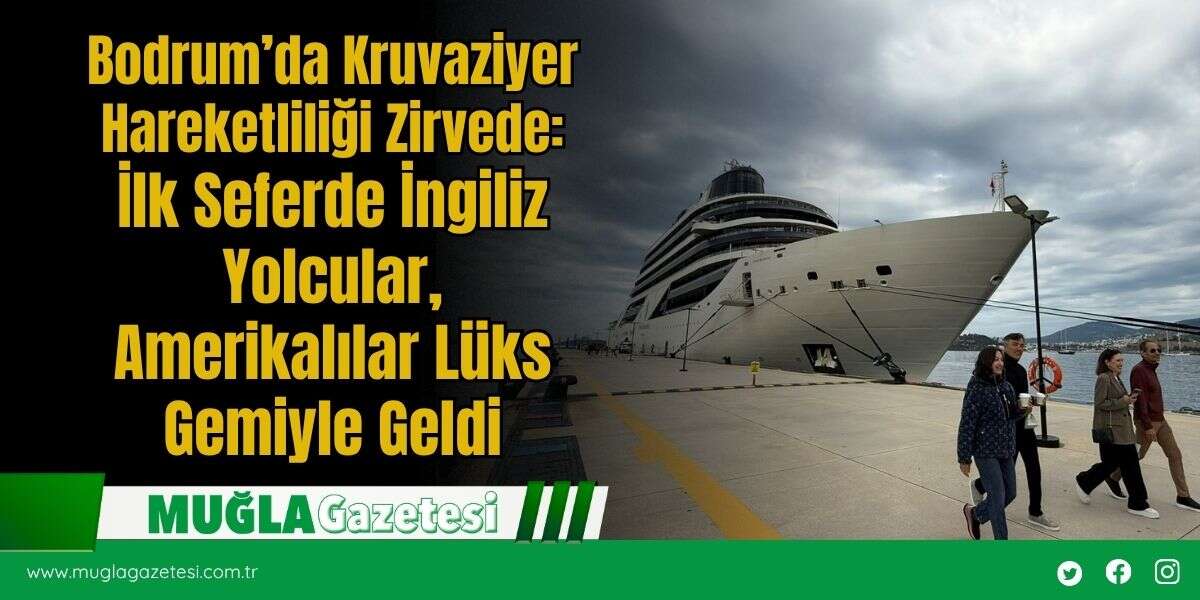 Bodrum’da Kruvaziyer Hareketliliği Zirvede: İlk Seferde İngiliz Yolcular, Amerikalılar Lüks Gemiyle Geldi