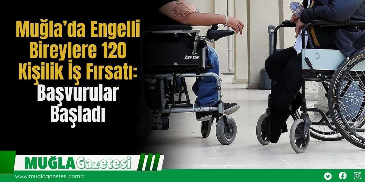 Muğla’da Engelli Bireylere 120 Kişilik İş Fırsatı: Başvurular Başladı