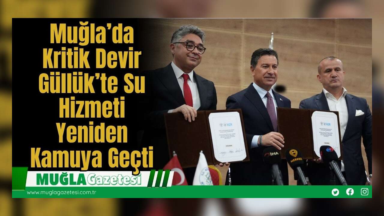 Muğla’da Kritik Devir: Güllük’te Su Hizmeti Yeniden Kamuya Geçti