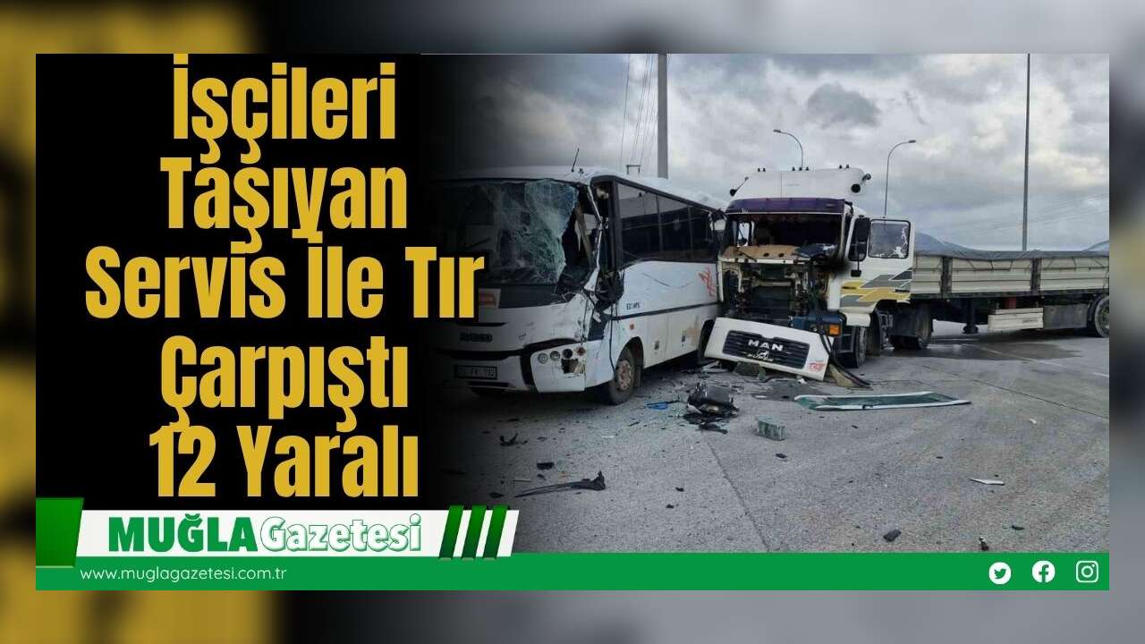İşçileri Taşıyan Servis İle Tır Çarpıştı: 12 Yaralı