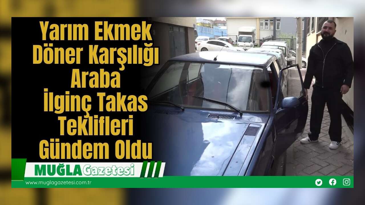 Yarım Ekmek Döner Karşılığı Araba: İlginç Takas Teklifleri Gündem Oldu