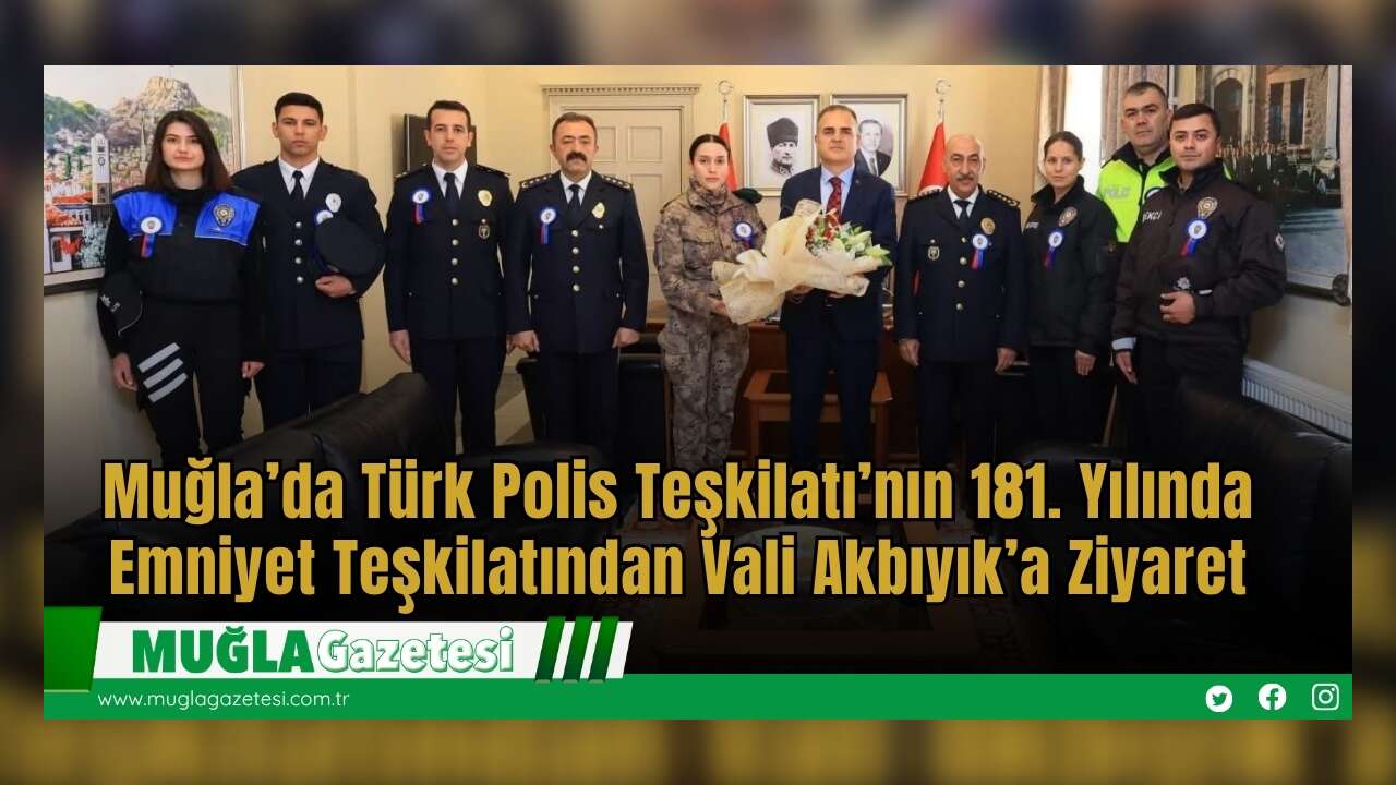 Muğla’da Türk Polis Teşkilatı’nın 181. Yılında Emniyet Teşkilatından Vali Akbıyık’a Ziyaret