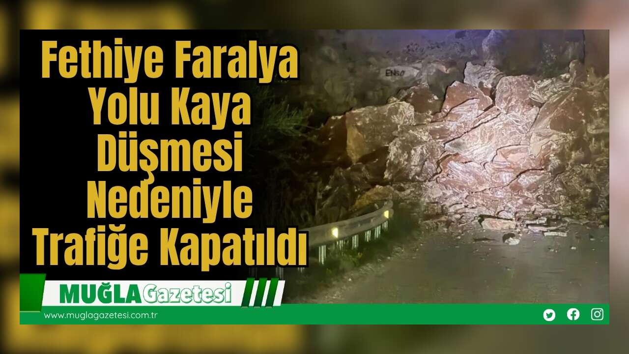 Fethiye Faralya Yolu Kaya Düşmesi Nedeniyle Trafiğe Kapatıldı