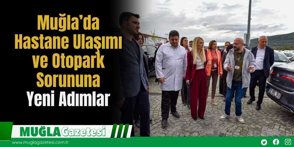 Muğla’da Hastane Ulaşımı ve Otopark Sorununa Yeni Adımlar