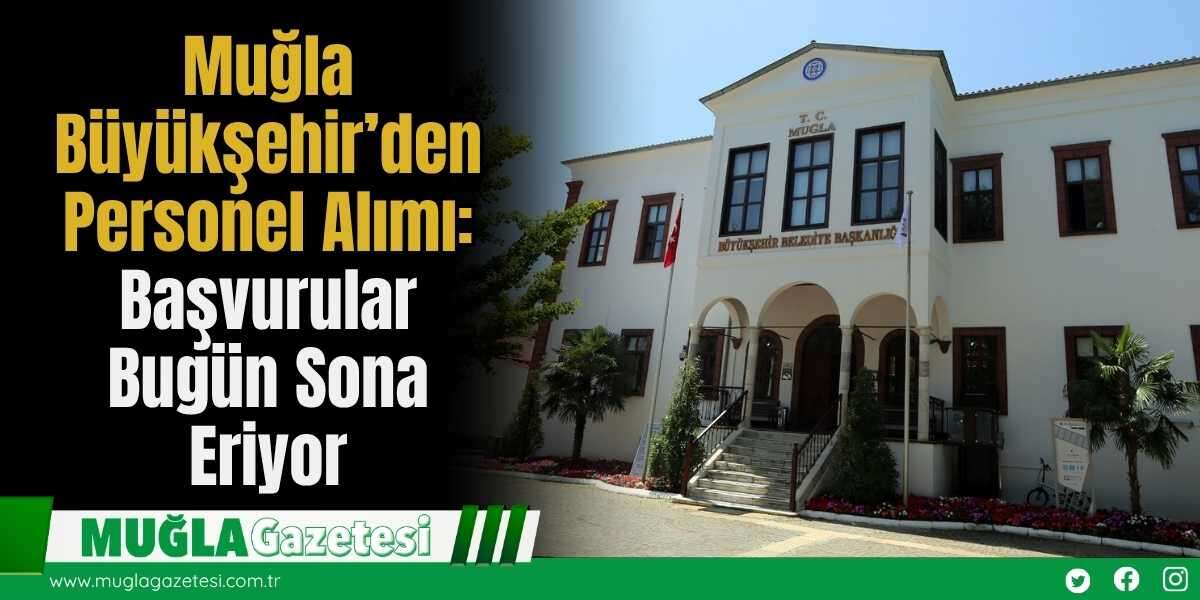 Muğla Büyükşehir’den Personel Alımı: Başvurular Bugün Sona Eriyor