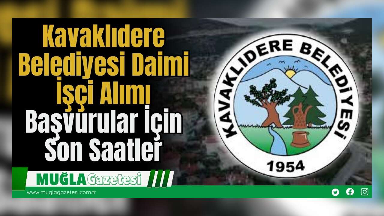 Kavaklıdere Belediyesi Daimi İşçi Alımı: Başvurular İçin Son Saatler