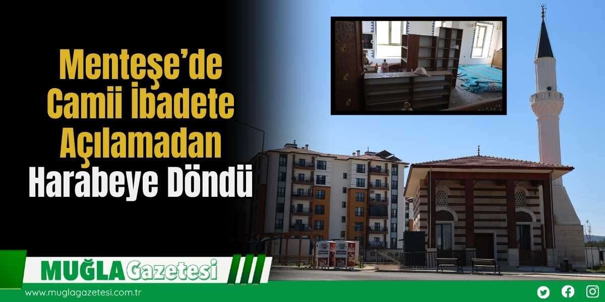 Menteşe’de Camii İbadete Açılamadan Harabeye Döndü