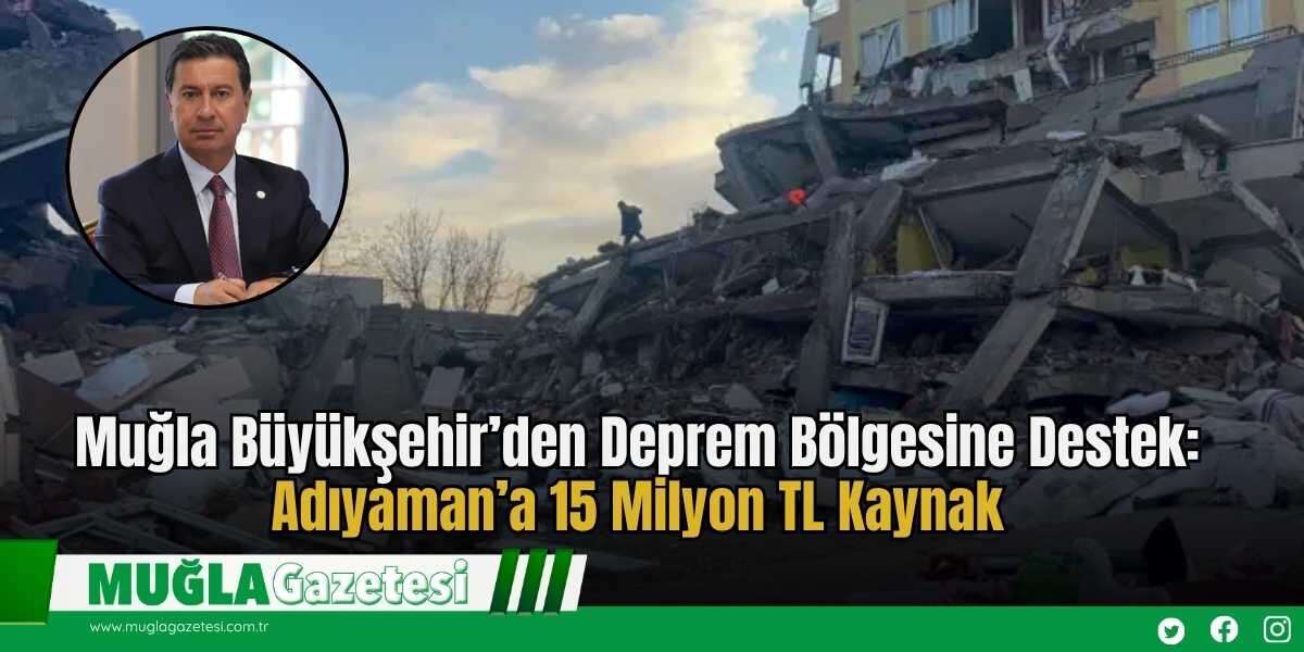 Muğla Büyükşehir’den Deprem Bölgesine Destek: Adıyaman’a 15 Milyon TL Kaynak