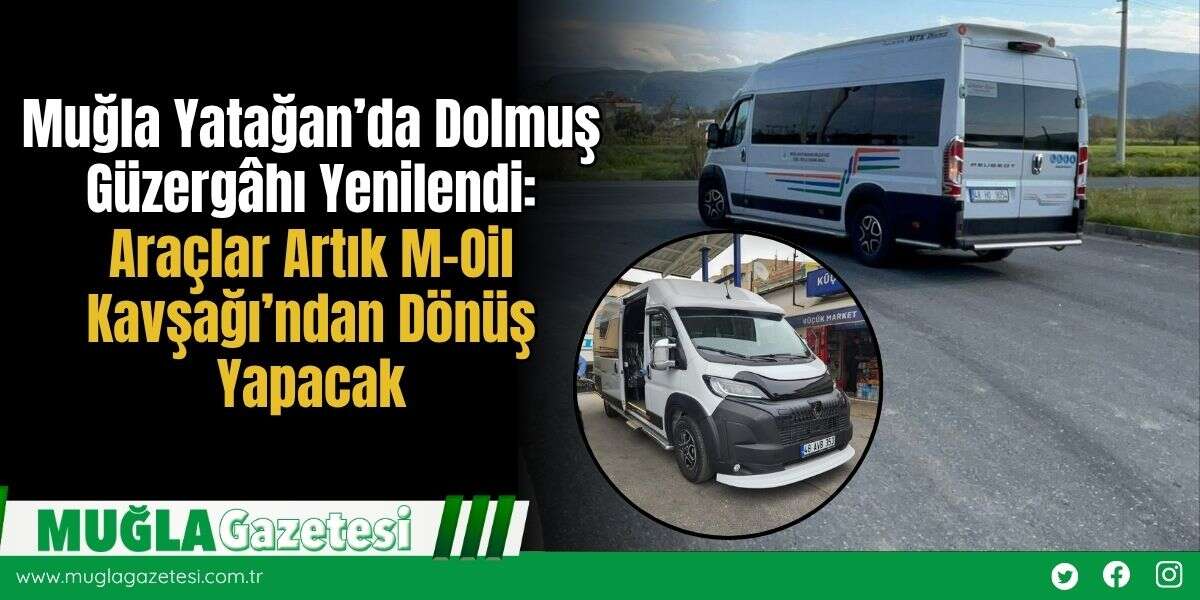 Muğla Yatağan’da Dolmuş Güzergâhı Yenilendi: Araçlar Artık M-Oil Kavşağı’ndan Dönüş Yapacak