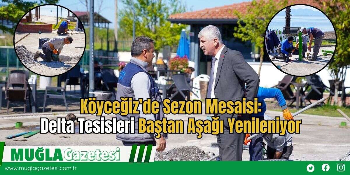 Köyceğiz’de Sezon Mesaisi: Delta Tesisleri Baştan Aşağı Yenileniyor
