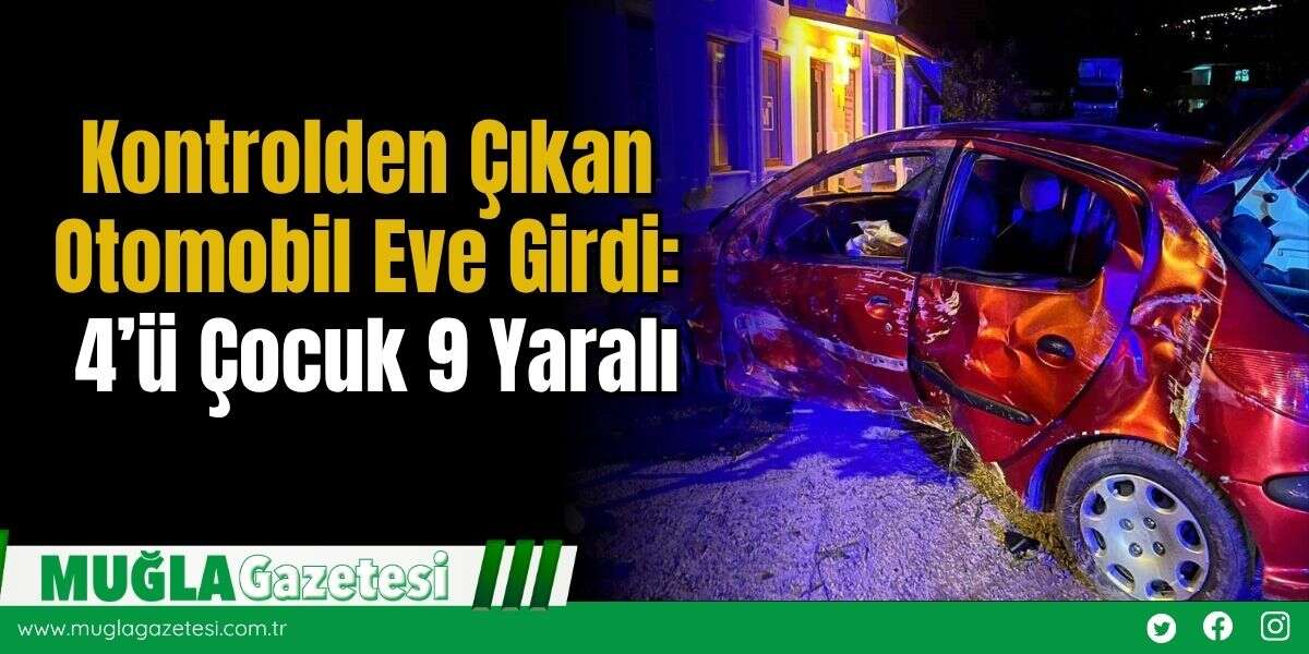 Kontrolden Çıkan Otomobil Eve Girdi: 4’ü Çocuk 9 Yaralı