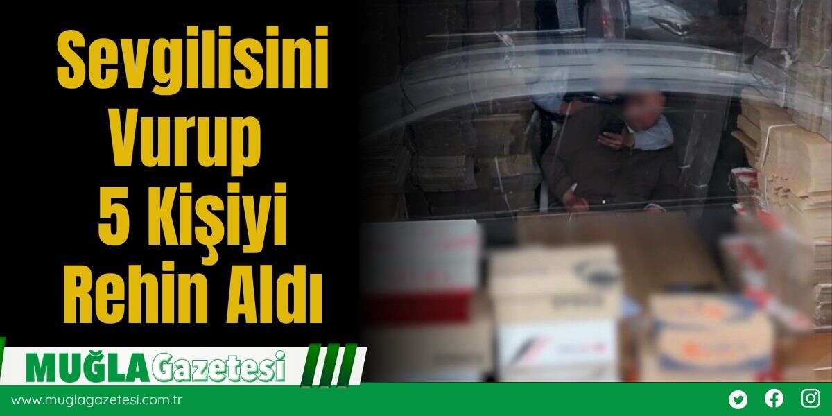 Sevgilisini Vurup 5 Kişiyi Rehin Aldı