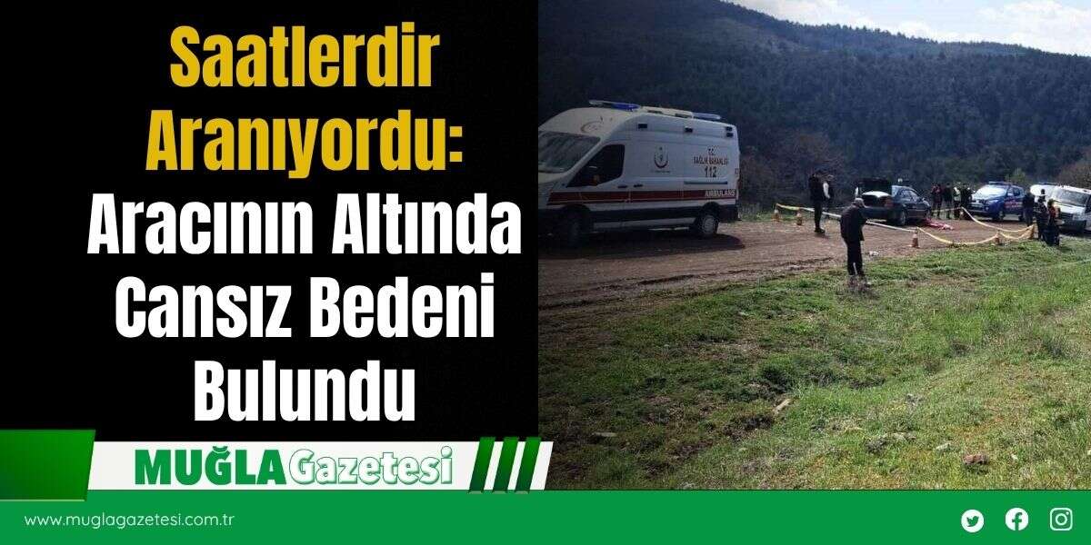 Saatlerdir Aranıyordu: Aracının Altında Cans*z Bedeni Bulundu