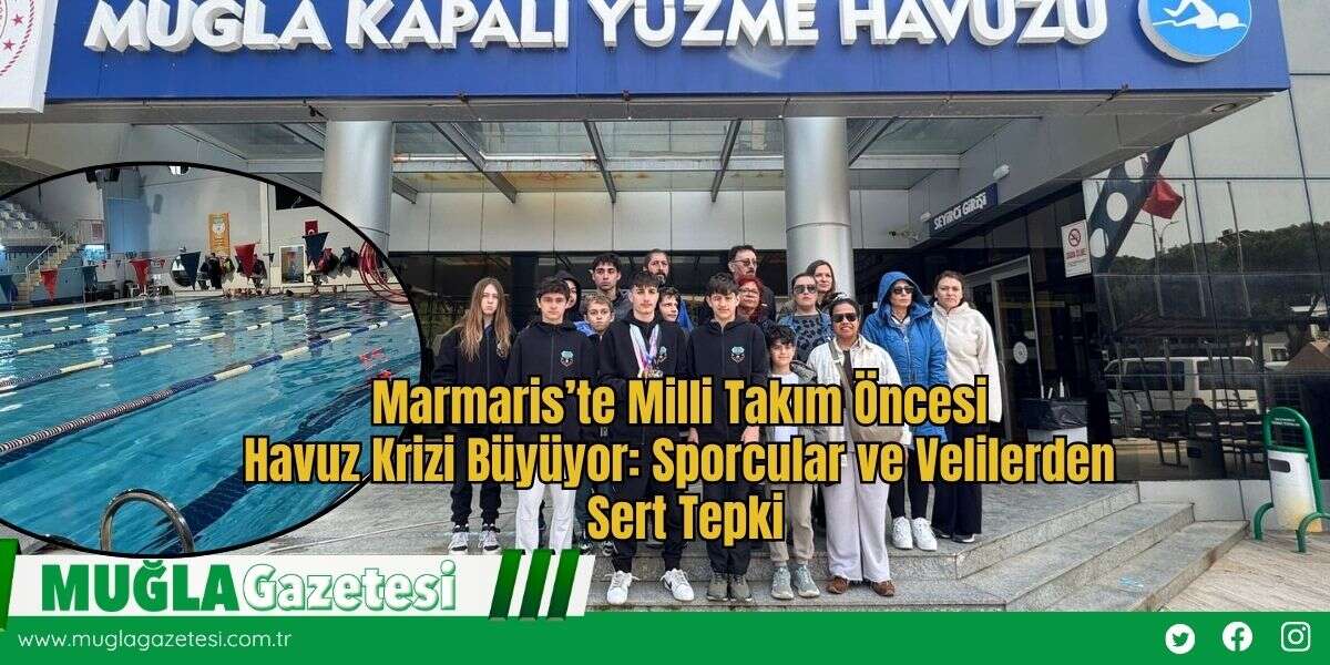 Marmaris’te Milli Takım Öncesi Havuz Krizi Büyüyor: Sporcular ve Velilerden Sert Tepki