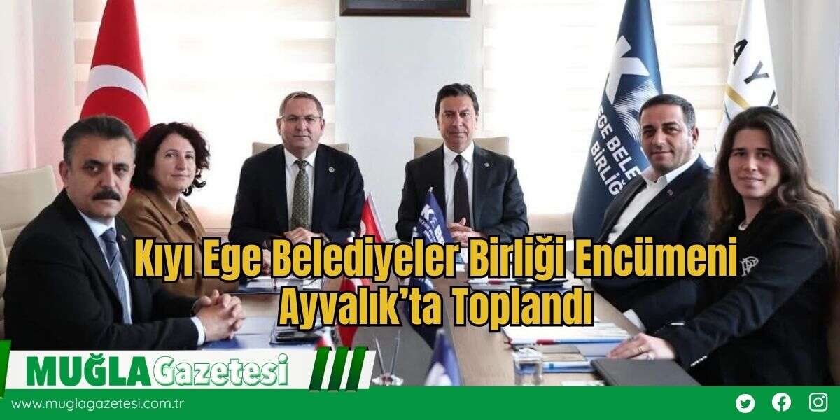 Kıyı Ege Belediyeler Birliği Encümeni Ayvalık’ta Toplandı