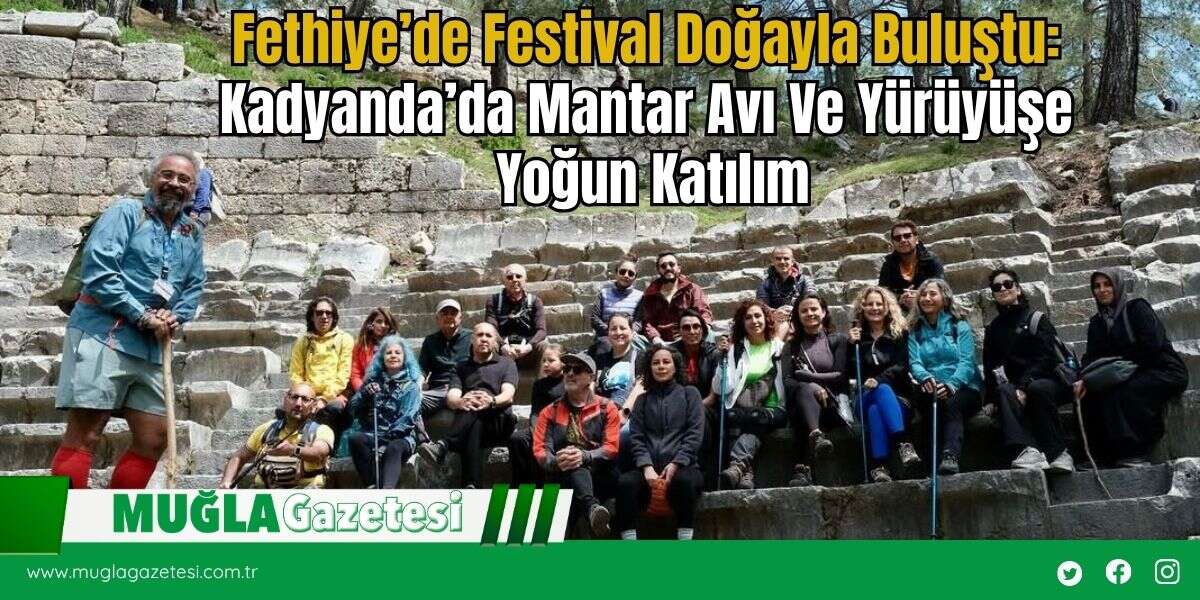 Fethiye’de Festival Doğayla Buluştu: Kadyanda’da Mantar Avı Ve Yürüyüşe Yoğun Katılım