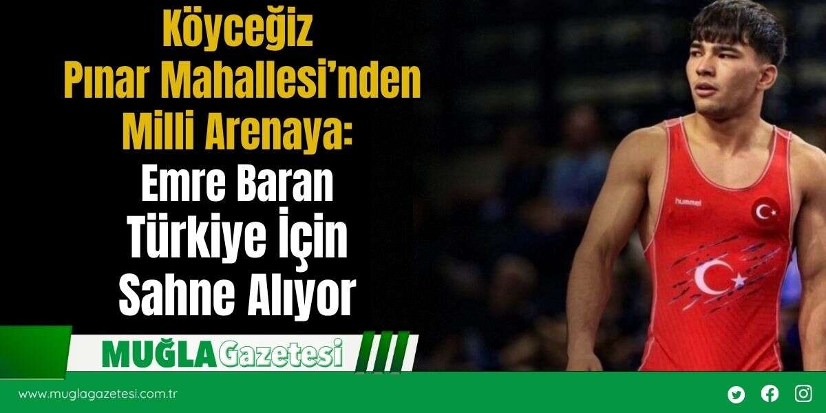 Köyceğiz Pınar Mahallesi’nden Milli Arenaya: Emre Baran Türkiye İçin Sahne Alıyor