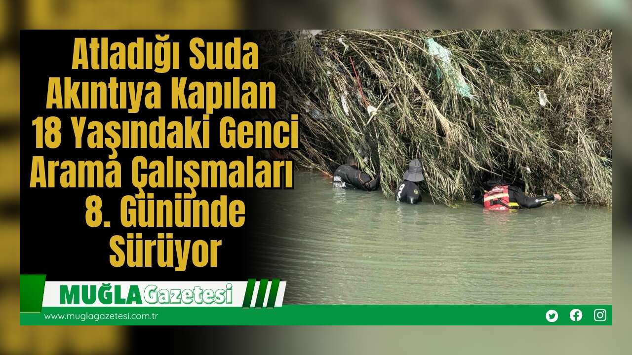 Atladığı Suda Akıntıya Kapılan 18 Yaşındaki Genci Arama Çalışmaları 8. Gününde Sürüyor