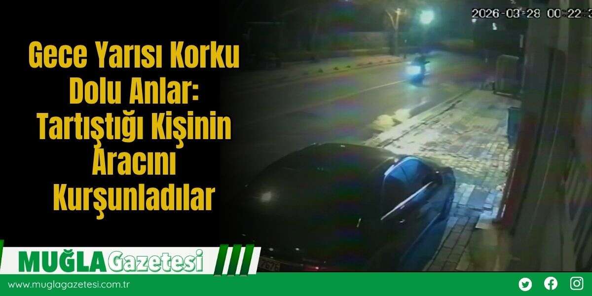 Gece Yarısı Korku Dolu Anlar: Tartıştığı Kişinin Aracını Kurşunladılar