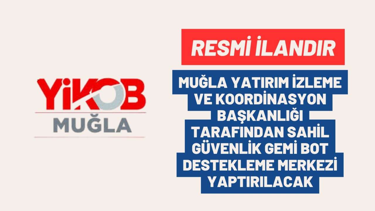 MUĞLA YATIRIM İZLEME VE KOORDİNASYON BAŞKANLIĞI TARAFINDAN SAHİL GÜVENLİK GEMİ BOT DESTEKLEME MERKEZİ YAPTIRILACAK