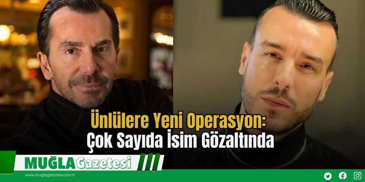 Ünlülere Yeni Operasyon: Çok Sayıda İsim Gözaltında