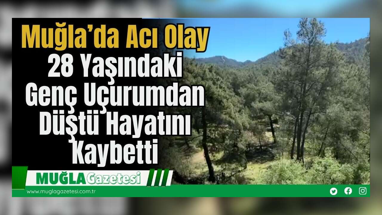 Muğla’da Acı Olay: 28 Yaşındaki Genç Uçurumdan Düştü Hayatını Kaybetti