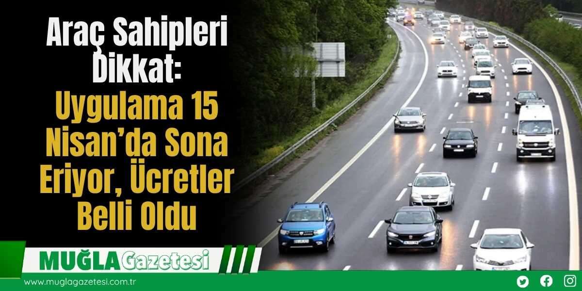 Araç Sahipleri Dikkat: Uygulama 15 Nisan’da Sona Eriyor, Ücretler Belli Oldu