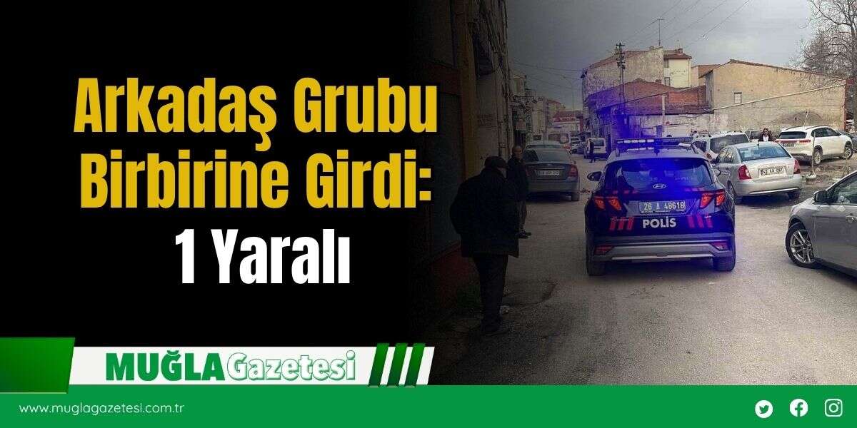 Arkadaş Grubu Birbirine Girdi: 1 Yaralı