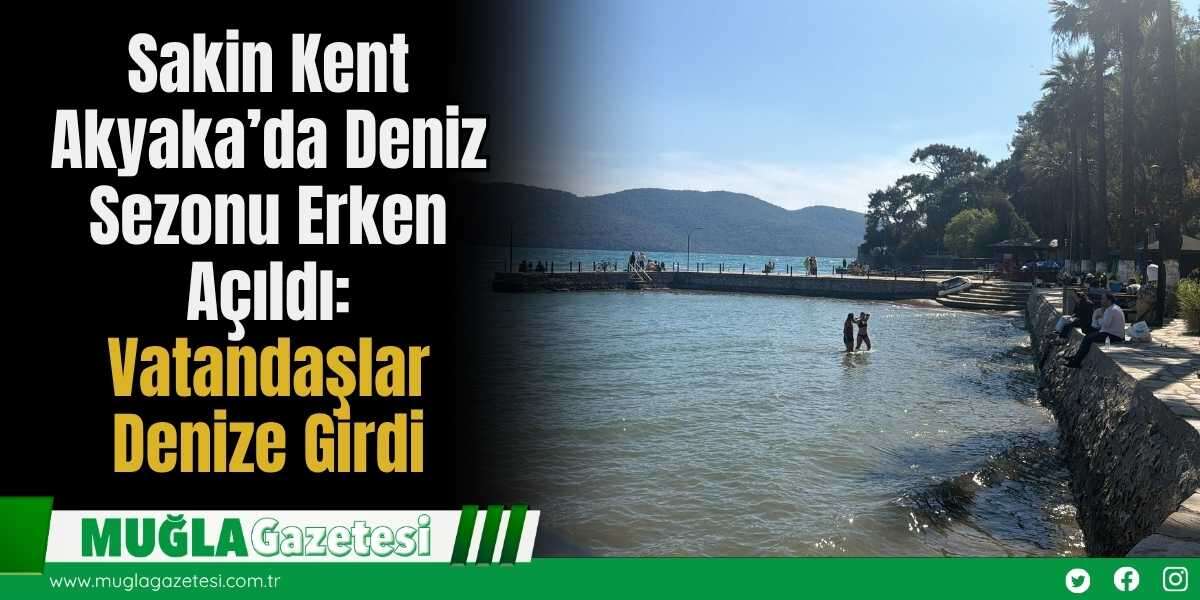 Sakin Kent Akyaka’da Deniz Sezonu Erken Açıldı: Vatandaşlar Denize Girdi