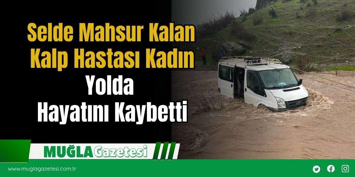 Selde Mahsur Kalan Kalp Hastası Kadın Yolda Hayatını Kaybetti