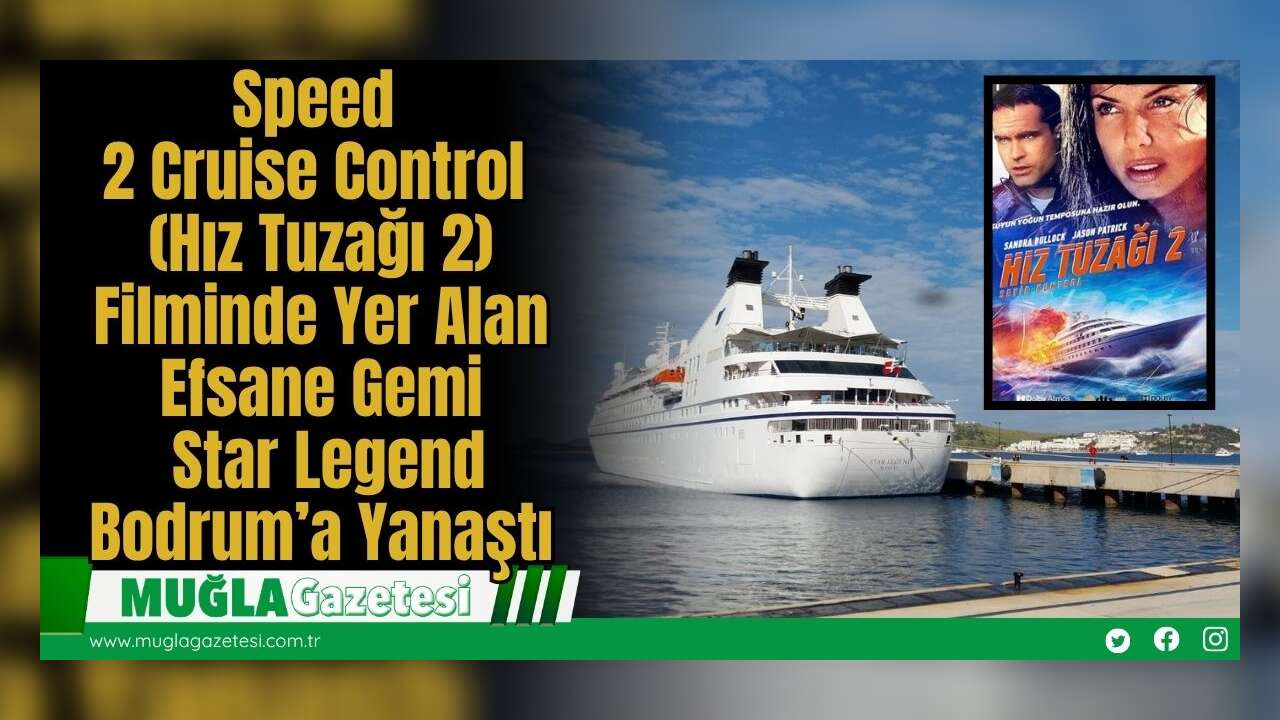 Speed 2: Cruise Control (Hız Tuzağı 2) Filminde Yer Alan Efsane Gemi Star Legend, Bodrum’a Yanaştı
