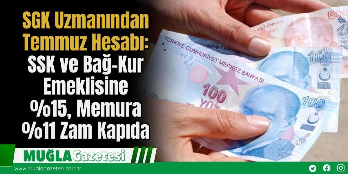 SGK Uzmanından Temmuz Hesabı: SSK ve Bağ-Kur Emeklisine %15, Memura %11 Zam Kapıda