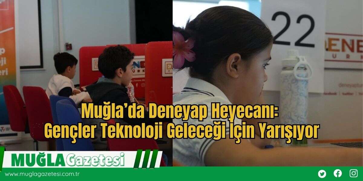 Muğla’da Deneyap Heyecanı: Gençler Teknoloji Geleceği İçin Yarışıyor
