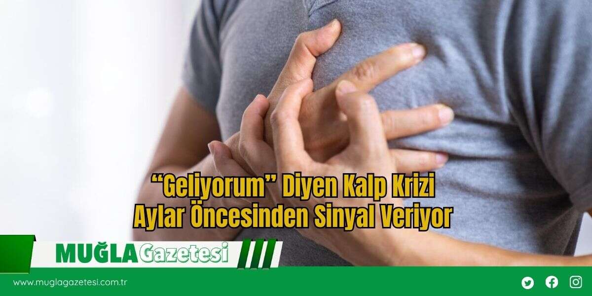 “Geliyorum” Diyen Kalp Krizi Aylar Öncesinden Sinyal Veriyor