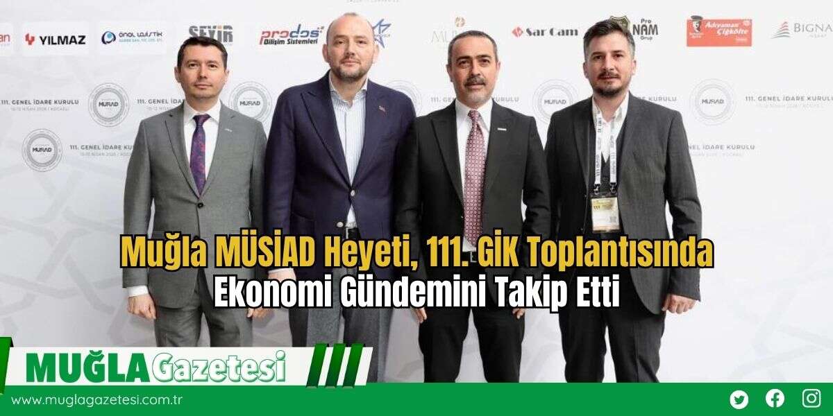 Muğla MÜSİAD Heyeti, 111. GİK Toplantısında Ekonomi Gündemini Takip Etti