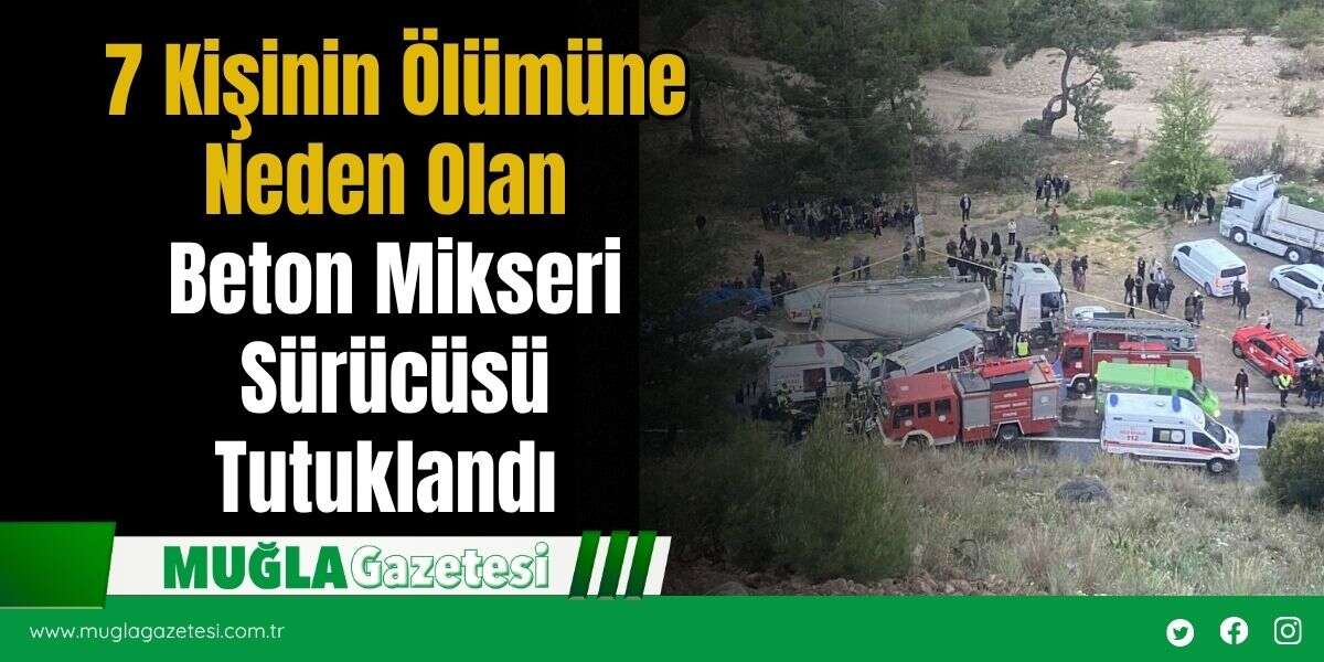 7 Kişinin Ölümüne Neden Olan Beton Mikseri Sürücüsü Tutuklandı