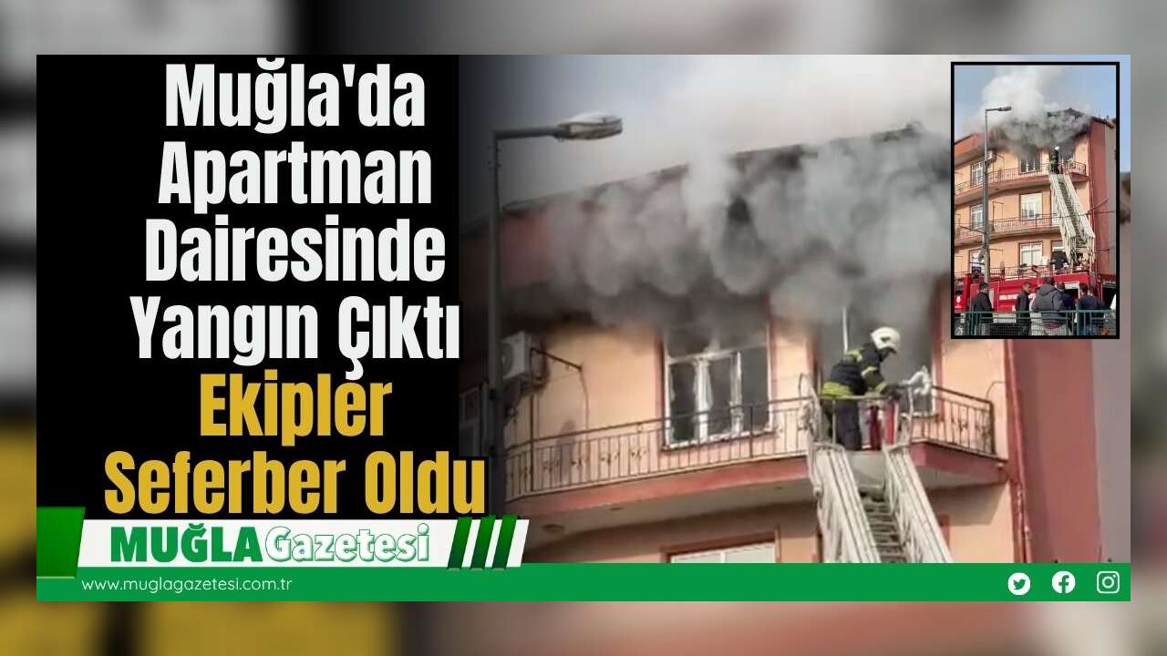 Muğla'da Apartman Dairesinde Yangın Çıktı: Ekipler Seferber Oldu