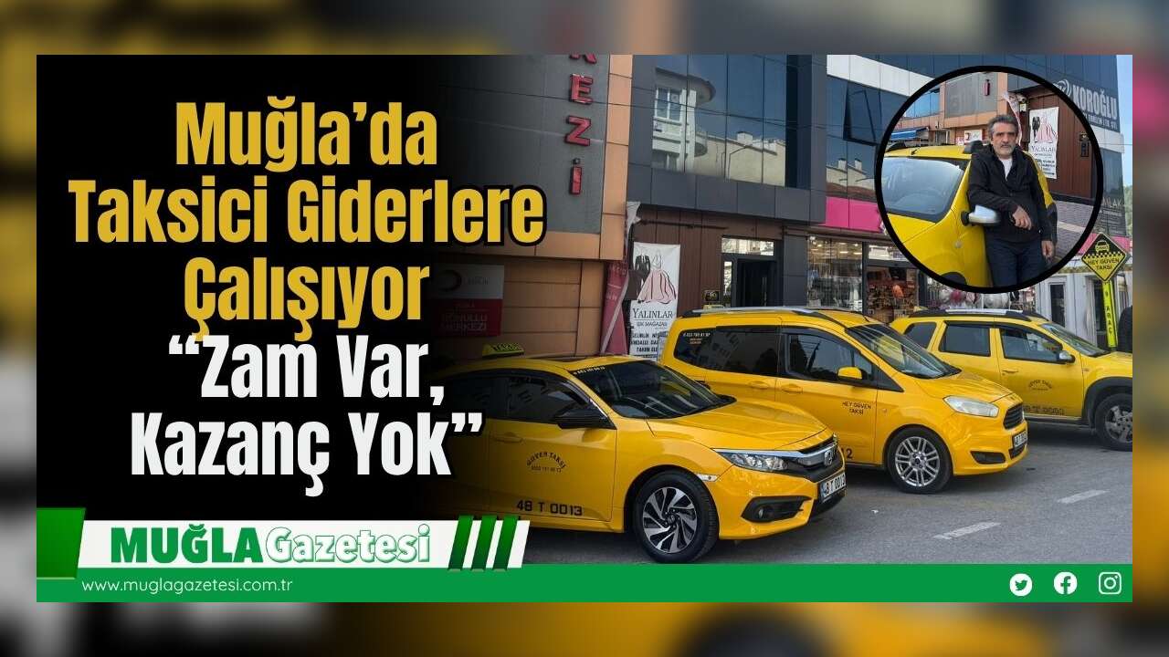 Muğla’da Taksici Giderlere Çalışıyor: “Zam Var, Kazanç Yok”
