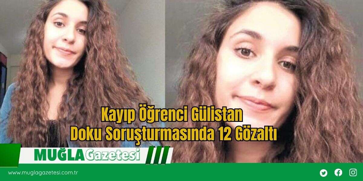 Kayıp Öğrenci Gülistan Doku Soruşturmasında 12 Gözaltı